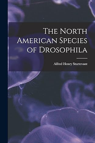 the north american species of drosophila 1st edition alfred henry sturtevant 1016230362, 978-1016230360