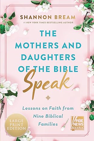 the mothers and daughters of the bible speak lessons on faith from nine biblical families large print edition