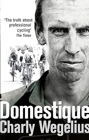 the truth about professional cycling the times domestique 1st edition charly wegelius 0091950945,