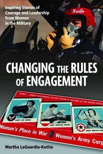 changing the rules of engagement inspiring stories of courage and leadership from women in the military 1st