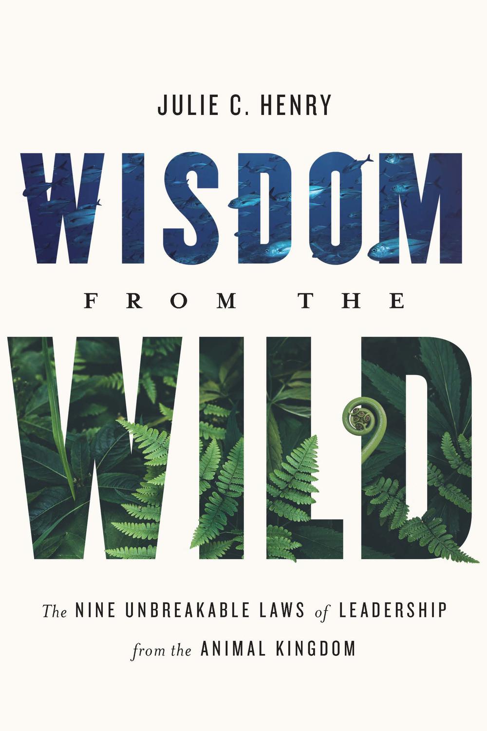 wisdom from the wild the nine unbreakable laws of leadership from the animal kingdom 1st edition henry, julie