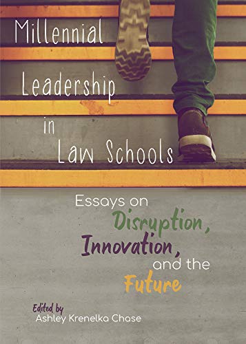millennial leadership in law schools essays on disruption innovation and the future  ashley krenelka chase