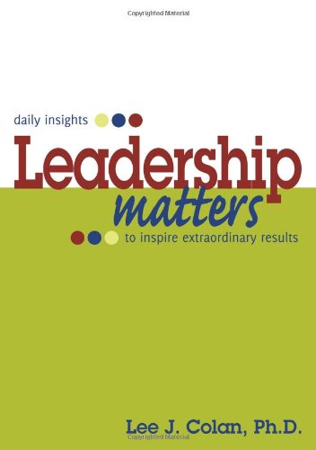 leadership matters  daily insights to inspire extraordinary results  lee j. colan, ph.d. 0981924298,