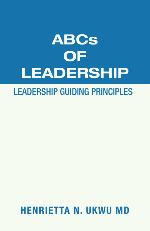 abcs of leadership leadership guiding principles 1st edition ukwu md, henrietta n. 1665507616, 9781665507615