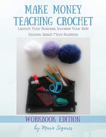 make money teaching crochet launch your business increase your side income reach more students 1st edition
