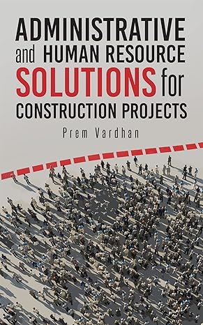administrative and human resource solutions for construction projects 1st edition prem vardhan 1945400641,
