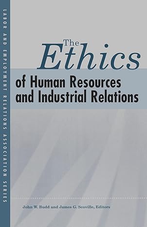 the ethics of human resources and industrial relations 1st edition john w budd ,james g scoville 0913447900,