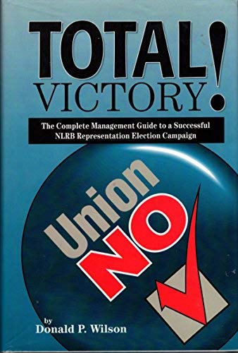 total victory the management guide to a successful nlrb representation election campaign 1st edition wilson,