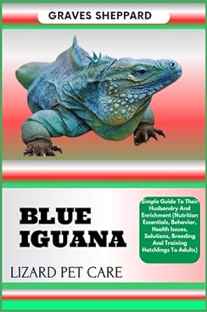 blue iguana lizard pet care simple guide to their husbandry and enrichment 1st edition graves sheppard