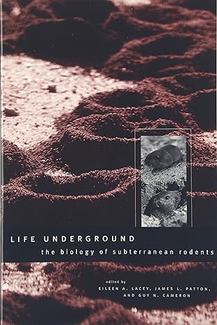 life underground the biology of subterranean rodents 1st edition eileen a lacey, james l patton, guy n