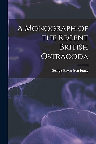 a monograph of the recent british ostracoda 1st edition george stewardson brady 1014815231, 978-1014815231