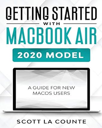 getting started with macbook air 2020 model a guide for new macos users 1st edition scott la counte