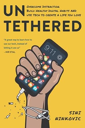 untethered overcome distraction build healthy digital habits and use tech to create a life you love 1st