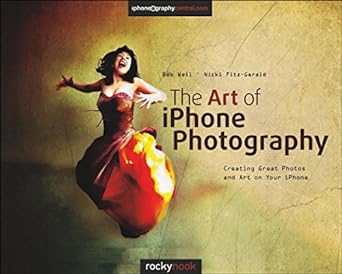 the art of iphone photography creating great photos and art on your iphone 1st edition bob weil ,nicki fitz
