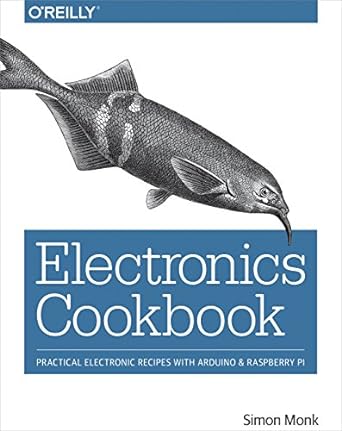electronics cookbook practical electronic recipes with arduino and raspberry pi 1st edition simon monk