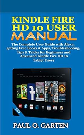 kindle fire hd 10 user manual the complete user guide with alexa getting free books and apps troubleshooting