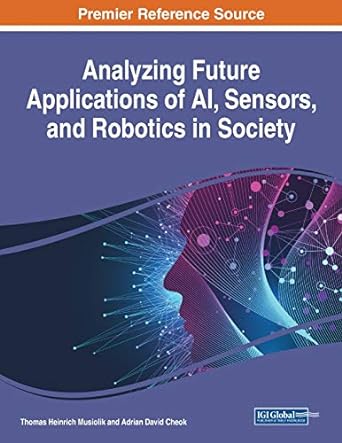 analyzing future applications of ai sensors and robotics in society 1st edition thomas musiolik ,adrian cheok