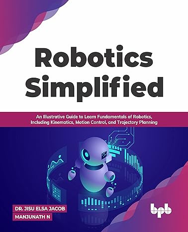 robotics simplified an illustrative guide to learn fundamentals of robotics including kinematics motion