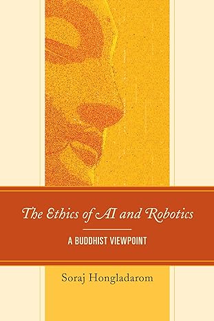 the ethics of ai and robotics a buddhist viewpoint 1st edition soraj hongladarom 1498597319, 978-1498597319