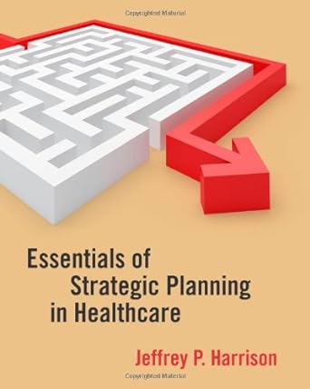 essentials of strategic planning in healthcare 1st edition jeffrey p. harrison 1567933483, 978-1567933482