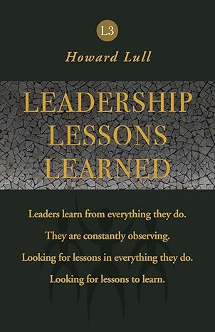leadership lessons learned 1st edition howard lull 1797547941, 978-1797547947
