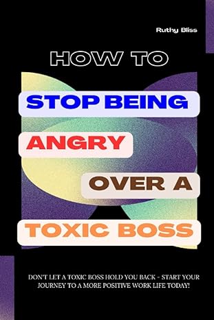 how to stop being angry over a toxic boss don t let a toxic boss hold you back start your journey to a more