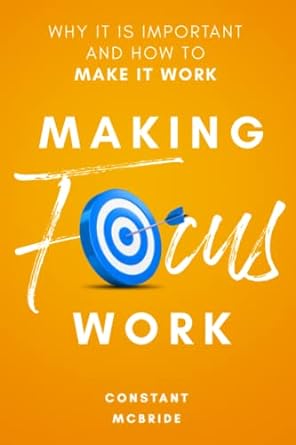 making focus work why it is important and how to make it work 1st edition constant mcbride 979-8840022597