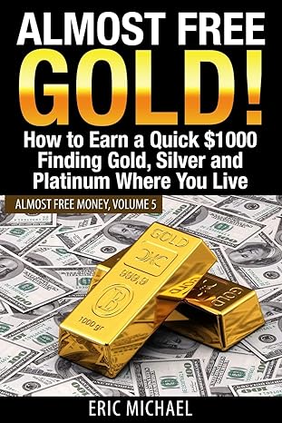 almost free gold how to earn a quick $1000 finding gold silver and platinum where you live 1st edition eric