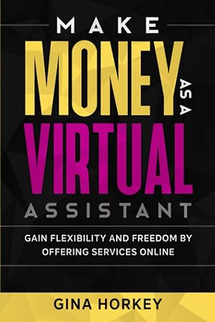 make money as a virtual assistant gain flexibility and freedom by offering services online 1st edition gina