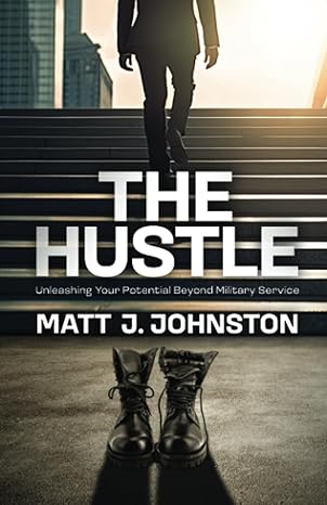 the hustle unleashing your potential beyond military service 1st edition matt j. johnston 1739553209,