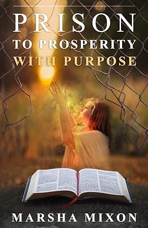 prison to prosperity with purpose a true story of redemption 1st edition marsha mixon 979-8634722191