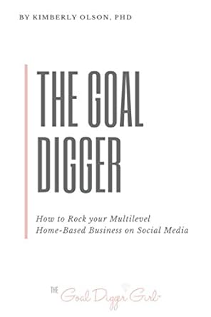 the goal digger how to rock your multilevel home based business on social media 1st edition kimberly olson