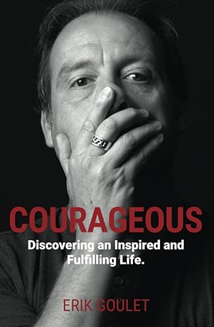 courageous discovering an inspired and fulfilling life 1st edition erik goulet 2982049627, 978-2982049628