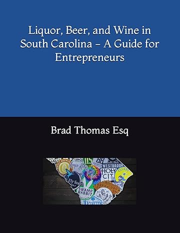 liquor beer and wine in south carolina a guide for entrepreneurs 1st edition brad thomas 979-8862483970