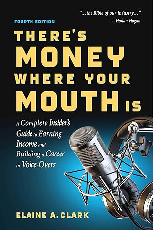 there s money where your mouth is a complete insider s guide to earning income and building a career in voice