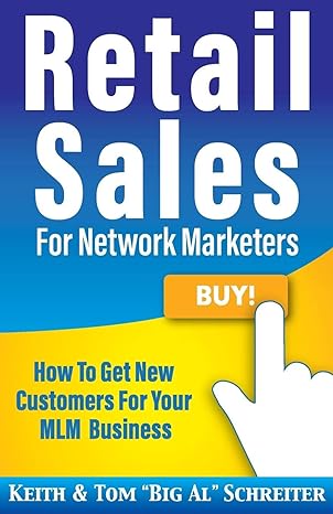 retail sales for network marketers how to get new customers for your mlm business 1st edition keith schreiter