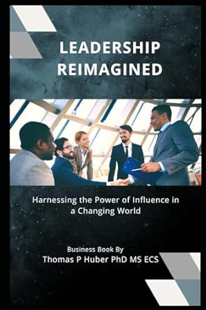 leadership reimagined harnessing the power of influence in a changing world 1st edition thomas huber