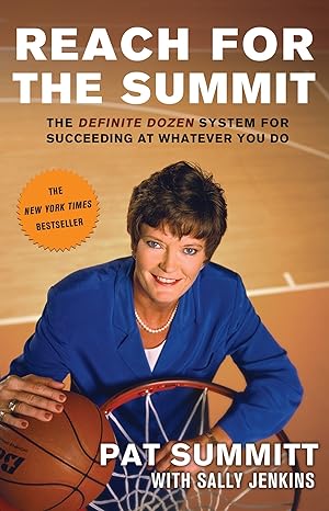 reach for the summit the definite dozen system for succeeding at whatever you do 1st edition pat summitt