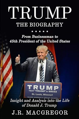 trump the biography from businessman to 45th president of the united states insight and analysis into the