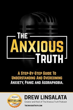 the anxious truth a step by step guide to understanding and overcoming panic anxiety and agoraphobia 1st