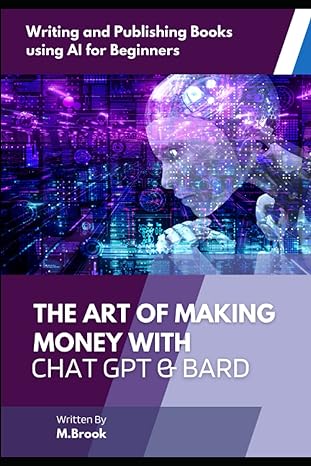 the art of making money with chat gbt and bard writing and publishing books using ai 1st edition m brook