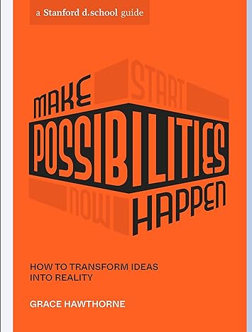 make possibilities happen how to transform ideas into reality 1st edition grace hawthorne ,stanford d.school