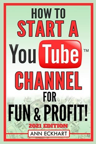 how to start a youtube channel for fun and profit 2021 edition the ultimate guide to filming uploading and