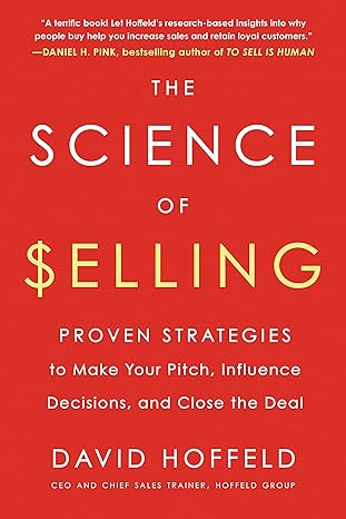 The Science Of Selling Proven Strategies To Make Your Pitch Influence Decisions And Close The Deal