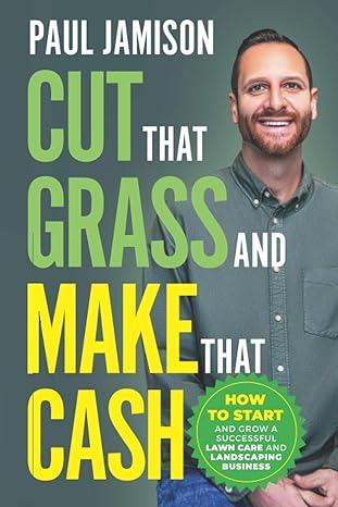 cut that grass and make that cash how to start and grow a successful lawn care and landscaping business 1st
