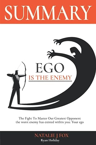 summary ego is the enemy the fight to master our greatest opponent the worst enemy has existed within you