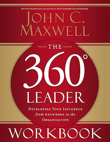 the 360 degree leader workbook developing your influence from anywhere in the organization workbook edition