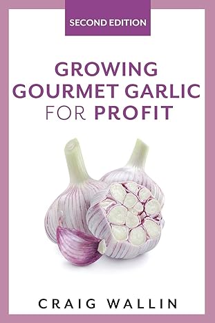 growing gourmet garlic for profit 1st edition craig wallin 979-8642580738