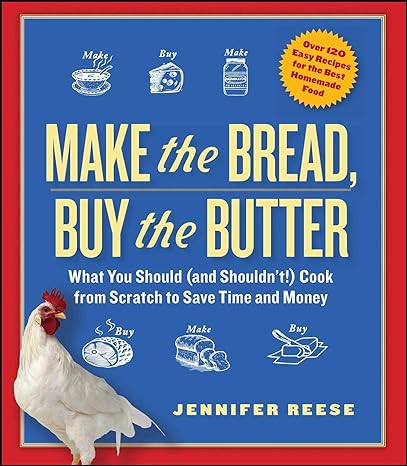 make the bread buy the butter what you should cook from scratch to save time and money 1st edition jennifer