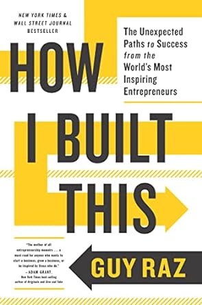 how i built this the unexpected paths to success from the world s most inspiring entrepreneurs 1st edition
